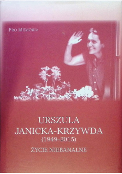 Urszula Janicka-Krzywda (1949-2015). Życie niebanalne