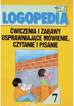 Logopedia. Ćwiczenia i zabawy usprawniające mówienie, czytanie i pisanie Część 7