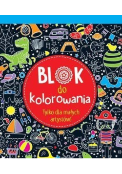 Blok do kolorowania. Tylko dla małych artystów!