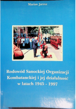 Rodowód Sanockiej Organizacji Kombatanckiej i jej działalność w latach 1945 - 1997