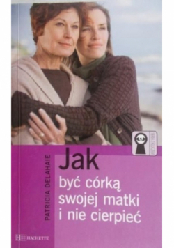 Jak być córką swojej matki i nie cierpieć