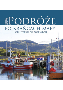 Podróże po krańcach mapy - od Syberii po Norwegię
