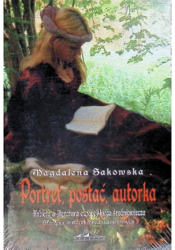 Portret, postać, autorka Tom 1  Kobieta a literatura europejskiego średniowiecza słownik autorek średniowiecznych