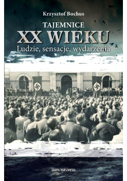 Tajemnice XX wieku. Ludzie, sensacje, wydarzenia