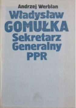 Władysław Gomułka. Sekretarz Generalny PPR