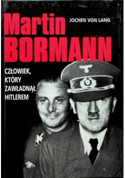 Martin Bormann człowiek który zawładnął Hitlerem