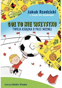 Gol to nie wszystko. Twoja książka o piłce nożnej