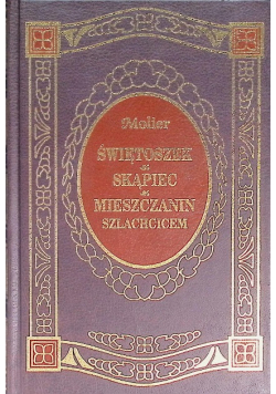 Świętoszek / Skąpiec / Mieszczanin szlachcicem