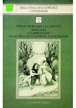 Święty Bernard z Clairvaux Apologia o nawróceniu Życie Świętego Biskupa Malachiasza Tom 3