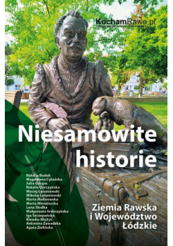 Niesamowite historie. Ziemia Rawska i Województwo Łódzkie