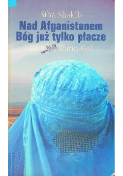 Nad Afganistanem Bóg już tylko płacze Historia Shirin Gol