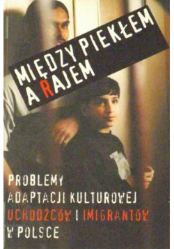Między piekłem a rajem. Problemy adaptacji kulturowej uchodźców i imigrantów w Polsce