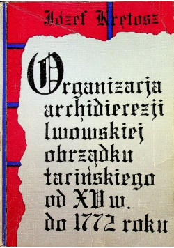 Organizacja Archidiecezji Lwowskiej obrządku łacińskiego od XV wieku do 1772 roku
