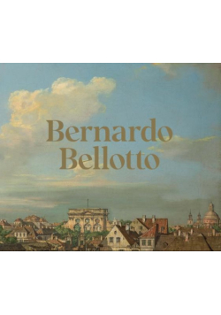 Bernardo Bellotto sekrety jego malarstwa