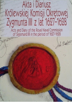 Akta i diariusz Królewskiej Komisji Okrętowej Zygmunta III z lat 1627 - 1628