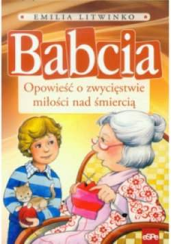 Babcia. Opowieść o zwycięstwie miłości nad śmiercią