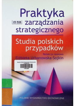 Praktyka zarządzania strategicznego Studia polskich przypadków