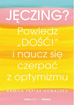 Jęczing? Powiedź " Dość! "  i naucz się czerpać z optymizmu