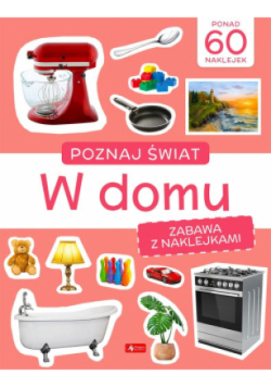 Poznaj świat. Zabawa z naklejkami. W domu