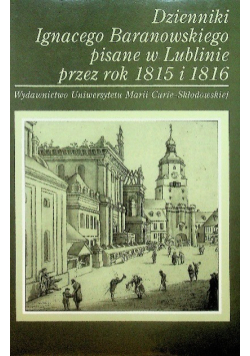 Dzienniki Ignacego Baranowskiego pisane w Lublinie przez rok 1815 i 1816