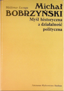 Michał Bobrzyński Myśl historyczna a działalność polityczna