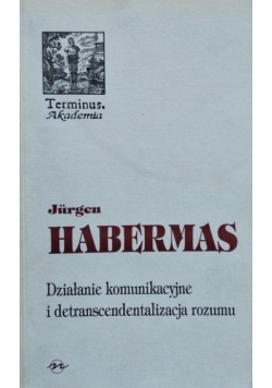 Działanie komunikacyjne i detranscendentalizacja rozumu