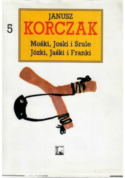 Korczak Dzieła Tom 5 Mośki Joski i srule Józki Jaśki i Franki
