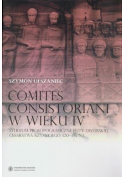 Comites consistoriani w wieku IV. Studium prosopograficzne elity dworskiej