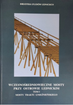 Wczesnośredniowieczne mosty przy Ostrowie Lednickim Tom 1