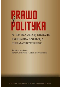 Prawo i polityka. W 100. rocznicę urodzin Profesora Andrzeja Stelmachowskiego