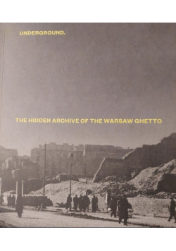 Underground The Hidden Archive of the Warsaw Ghetto