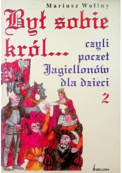 Był sobie król czyli poczet jagiellonów dla dzieci Tom 2