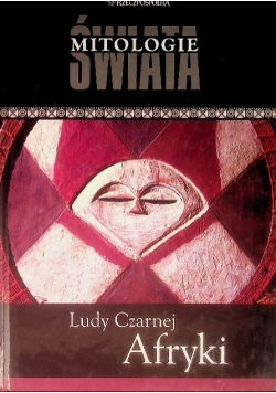 Mitologie świata Tom 11 Ludy Czarnej Afryki