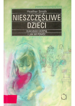 Nieszczęśliwe dzieci Dlaczego cierpią i jak im pomóc
