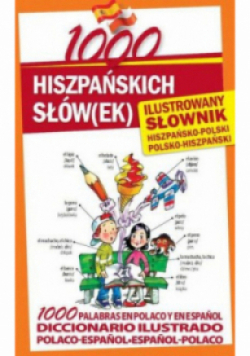 1000 hiszpańskich słów(ek) Ilustrowany słownik hiszpańsko-polski  polsko-hiszpański