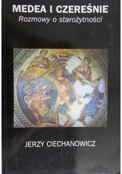 Medea i czereśnie rozmowy o starożytności