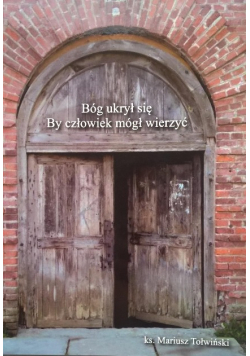 Bóg ukrył się by człowiek mógł