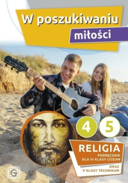 W poszukiwaniu miłości Religia Podręcznik dla Klasy IV liceum oraz V klasy technikum