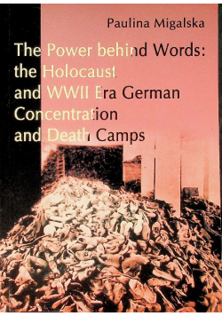 The Power Behind Words - the Holocaust and WWII Era German Concentration and WWI Era German Concentration and Death Camps