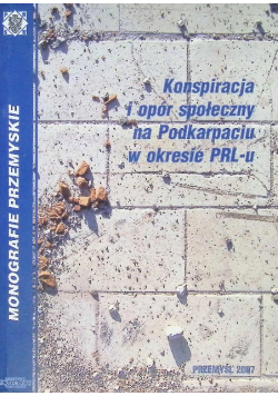 Konspiracja i opór społeczny na Podkarpaciu w okresie PRL u