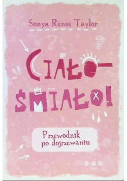 Ciało - śmiało! Przewodnik po dojrzewaniu