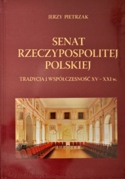 Senat Rzeczypospolitej polskiej tradycja i współczesność XV - XXI w