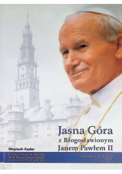 Jasna Góra z Błogosławionym Janem Pawłem II