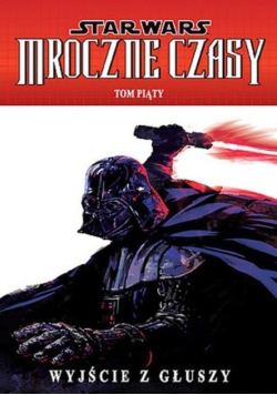 Star Wars Mroczne Czasy Tom 5 Wyjście z głuszy