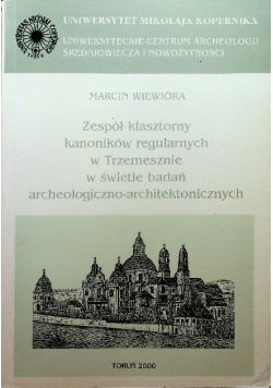Zespół klasztorny kanoników regularnych w Trzemesznie w świetle badań archeologiczno-architektonicznych