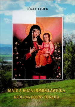 Matka Boża Domosławicka królowa doliny Dunajca