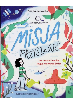 Misja przyszłość Jak natura i nauka mogą uratować świat