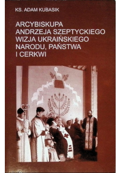 Arcybiskupa Andrzeja Szeptyckiego wizja ukraińskiego narodu państwa i cerkwi