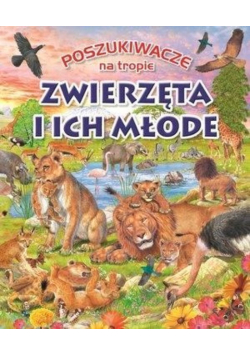 Poszukiwacze na tropie. Zwierzęta i ich młode