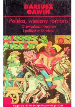 Polska, wieczny romans. O związkach literatury i polityki w XX wieku.